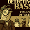 Detective Bass: Fish Out of Water